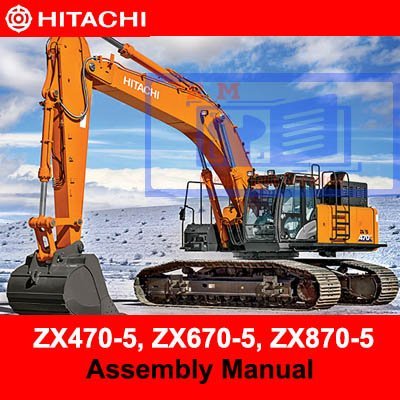Hitachi ZX470-5, ZX670-5, ZX870-5 Class Assembly Manual